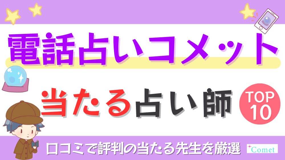電話占いコメットの当たる占い師TOP10！口コミで評判の当たる先生を厳選