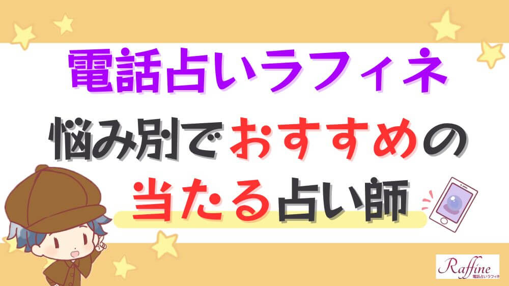 電話占いラフィネの悩み別でおすすめの当たる占い師