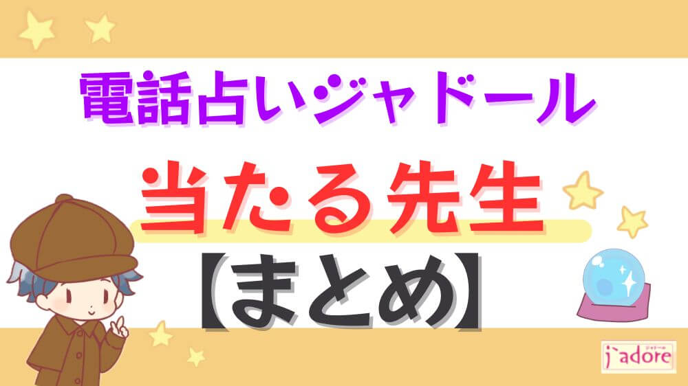 電話占いジャドールの当たる先生【まとめ】