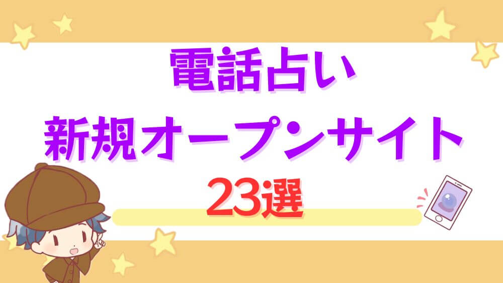 電話占いの新規オープンサイト23選