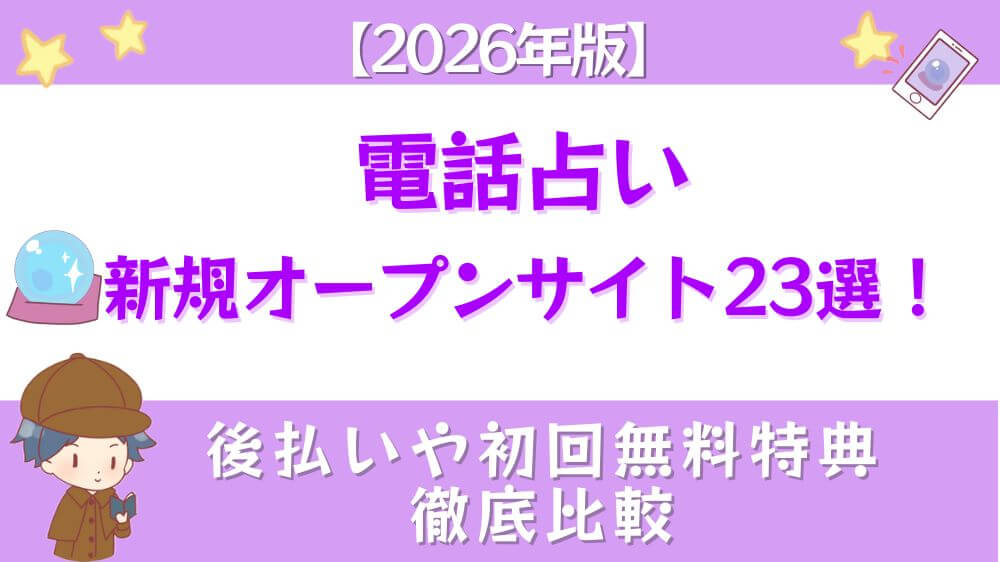 電話占いの新規オープンサイト23選！【2026年版】後払いや初回無料特典も徹底比較