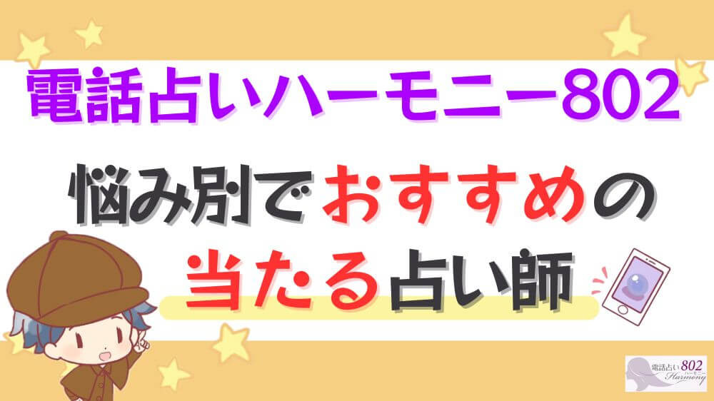 電話占いハーモニー802の悩み別でおすすめの当たる占い師