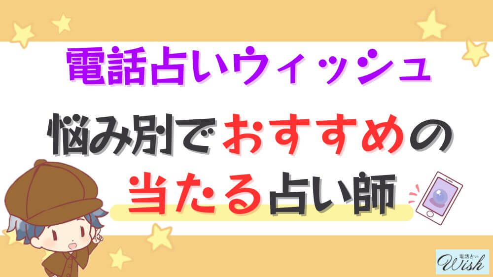 電話占いウィッシュの悩み別でおすすめの当たる占い師