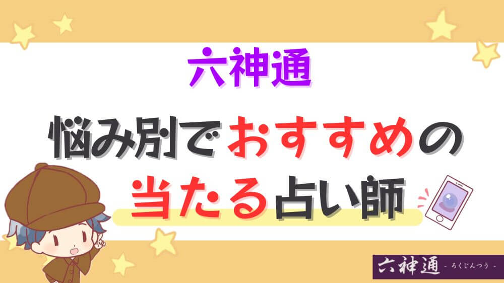 六神通の悩み別でおすすめの当たる占い師